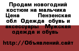 Продам новогодний костюм на мальчика › Цена ­ 500 - Пензенская обл. Одежда, обувь и аксессуары » Мужская одежда и обувь   